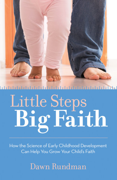 Little Steps, Big Faith: How the Science of Early Childhood Development Can Help You Grow Your Child's Faith
