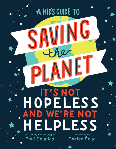 A Kid's Guide to Saving the Planet: It's Not Hopeless and We're Not Helpless